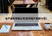 全产业区块链公司[区块链产业园38家]