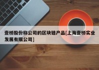 壹桥股份称公司的区块链产品[上海壹桥实业发展有限公司]