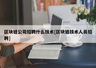 区块链公司招聘什么技术[区块链技术人员招聘]